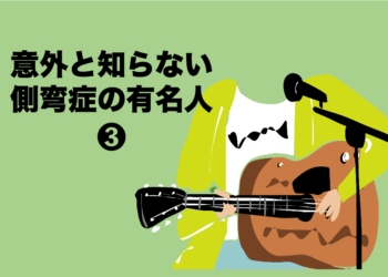 意外と知らない側弯症の有名人❸